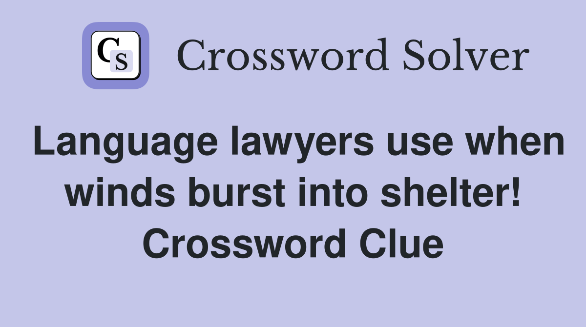 Language lawyers use when winds burst into shelter! Crossword Clue