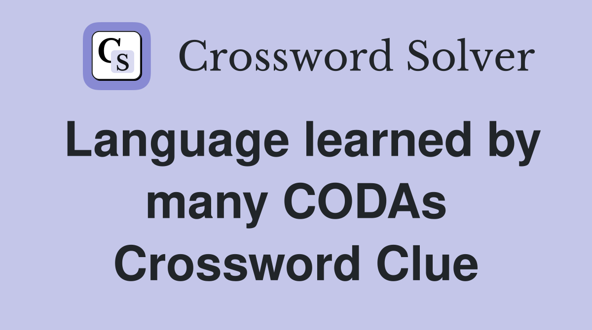Language learned by many CODAs Crossword Clue