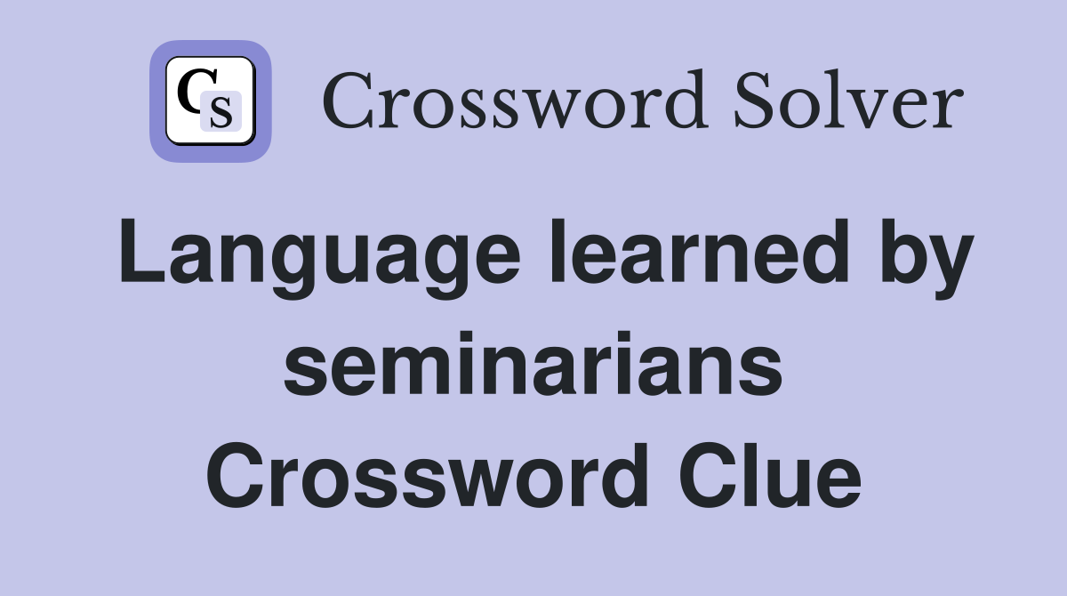 Language learned by seminarians Crossword Clue