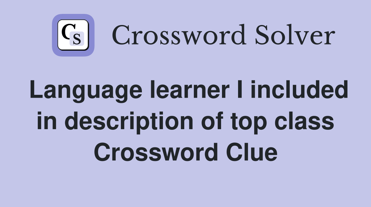 Language learner I included in description of top class Crossword Clue