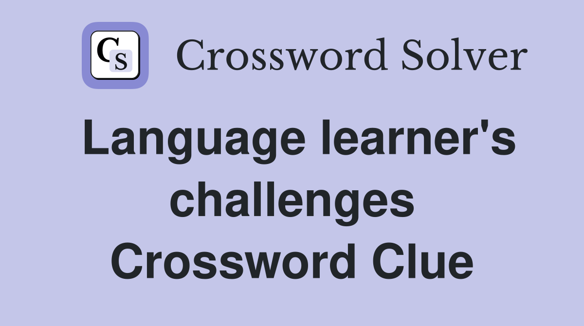 Language learner's challenges Crossword Clue