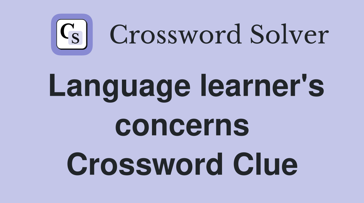 Language learner's concerns Crossword Clue