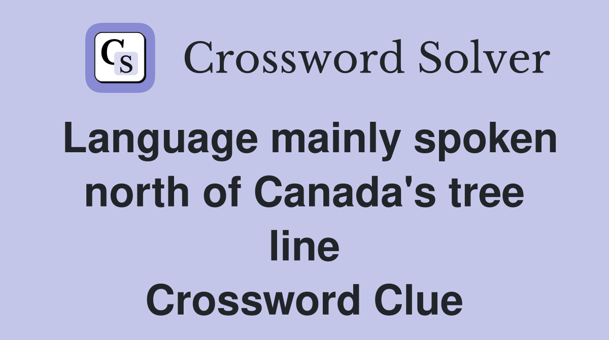 Language mainly spoken north of Canada's tree line Crossword Clue