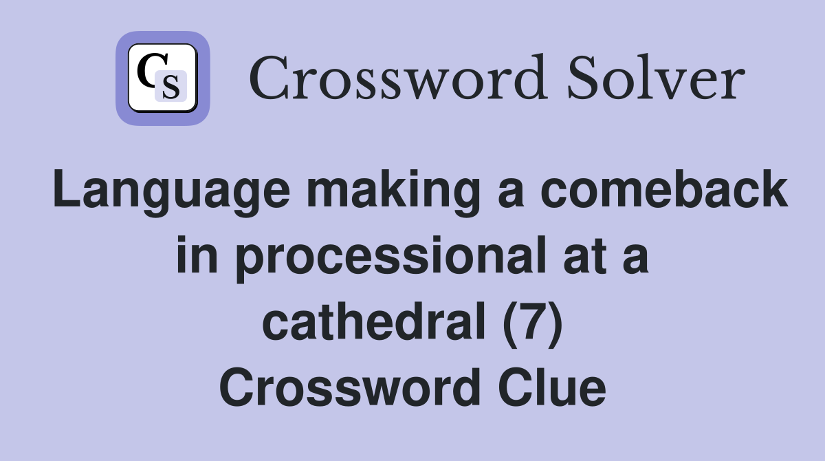 Language making a comeback in processional at a cathedral (7) Crossword Clue
