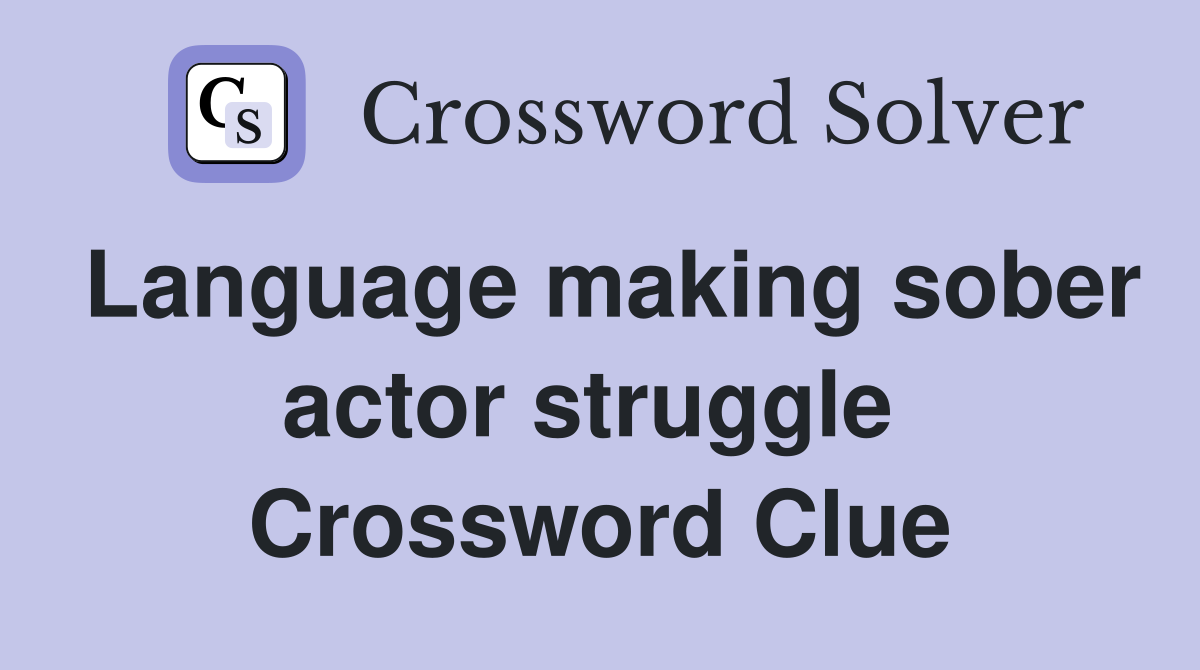 Language making sober actor struggle  Crossword Clue