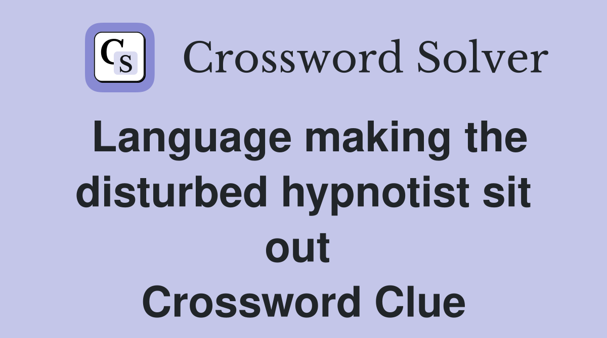 Language making the disturbed hypnotist sit out  Crossword Clue
