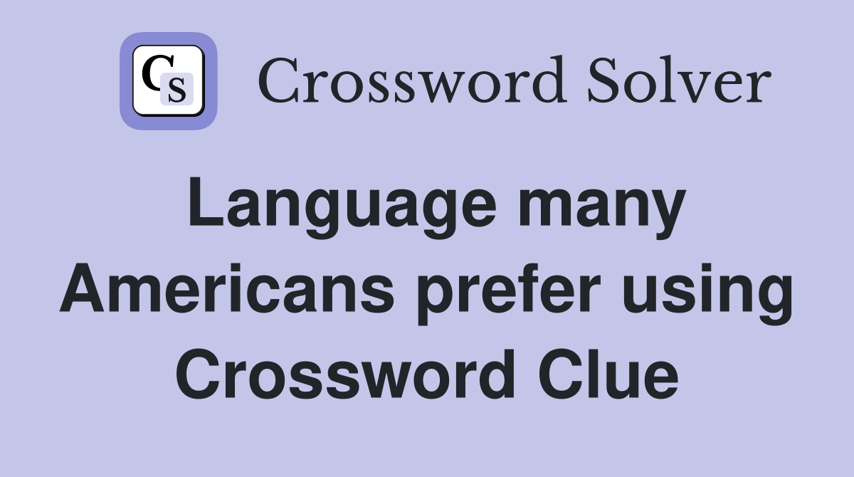 Language many Americans prefer using Crossword Clue