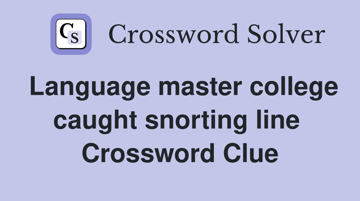 Language master college caught snorting line  Crossword Clue