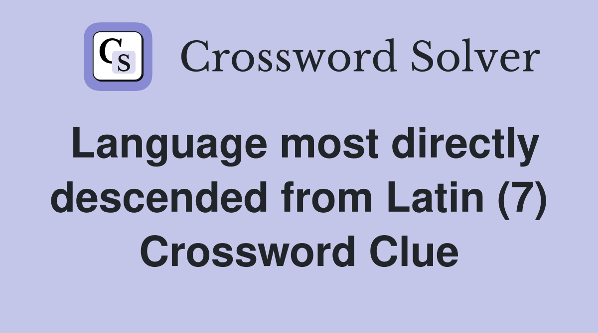 Language most directly descended from Latin (7) Crossword Clue