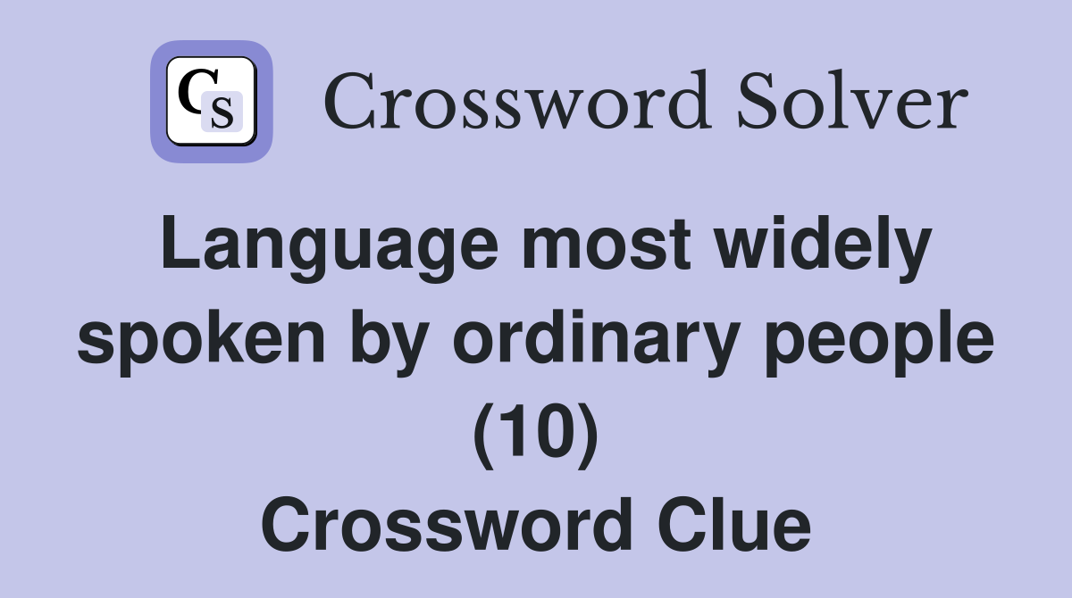 Language most widely spoken by ordinary people (10) Crossword Clue