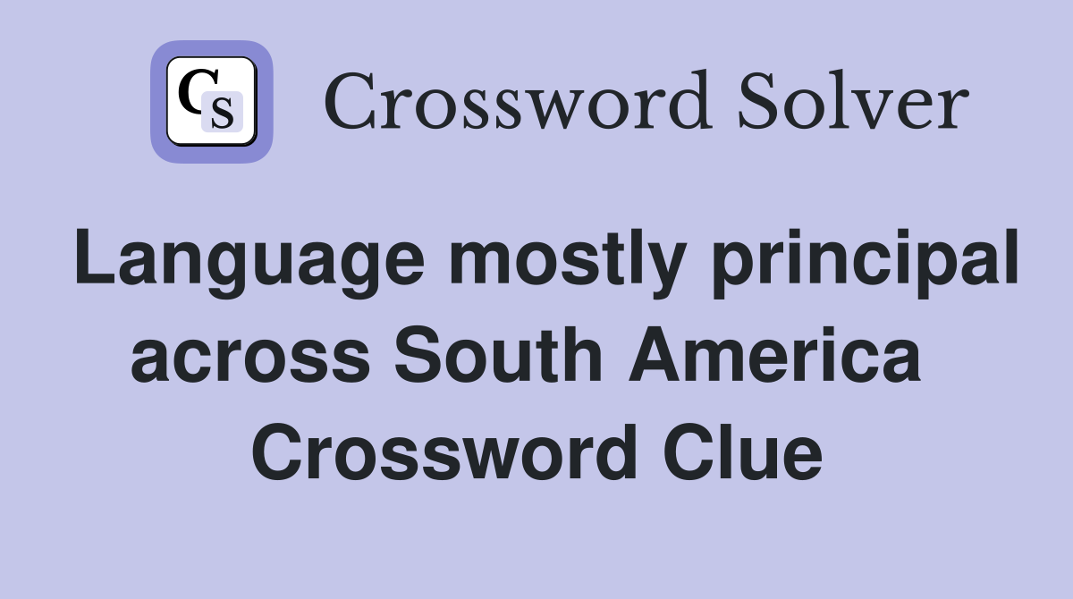 Language mostly principal across South America  Crossword Clue