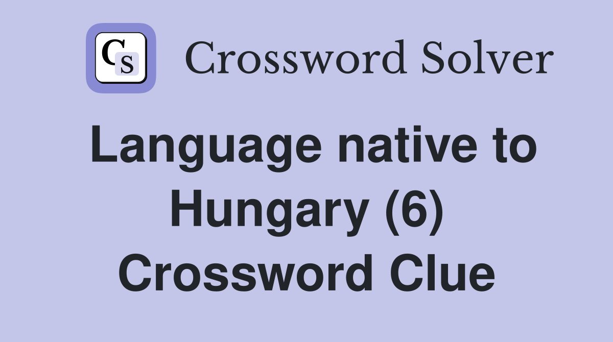 Language native to Hungary (6) Crossword Clue