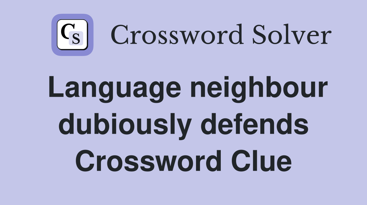 Language neighbour dubiously defends Crossword Clue