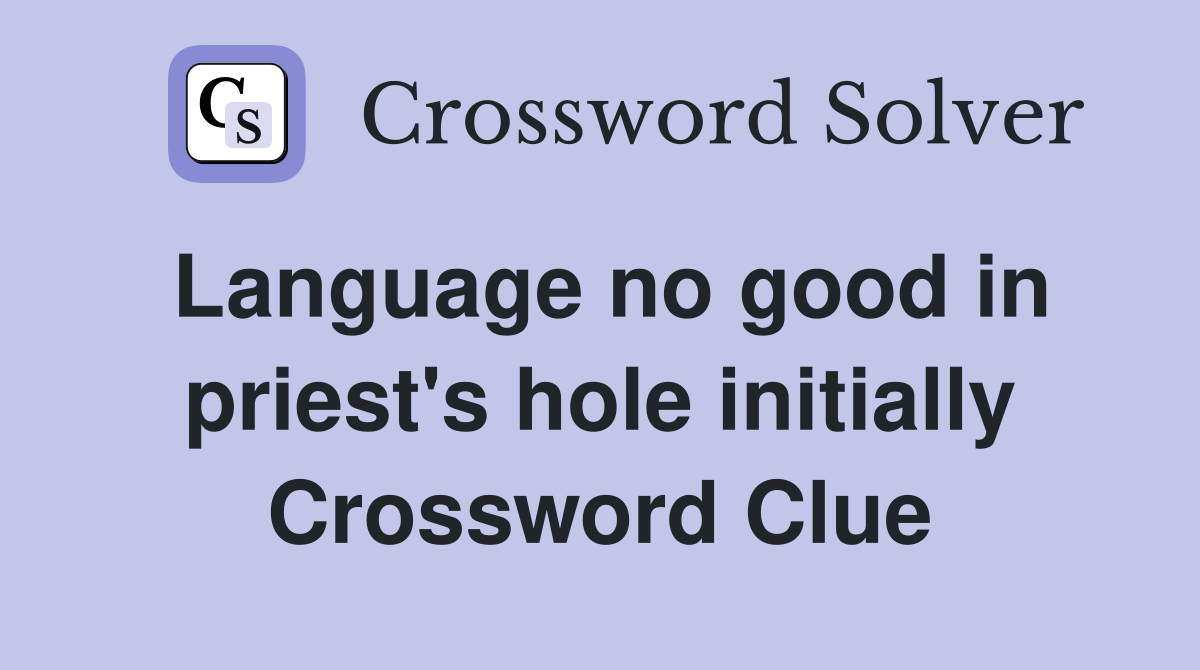 Language no good in priest's hole initially Crossword Clue