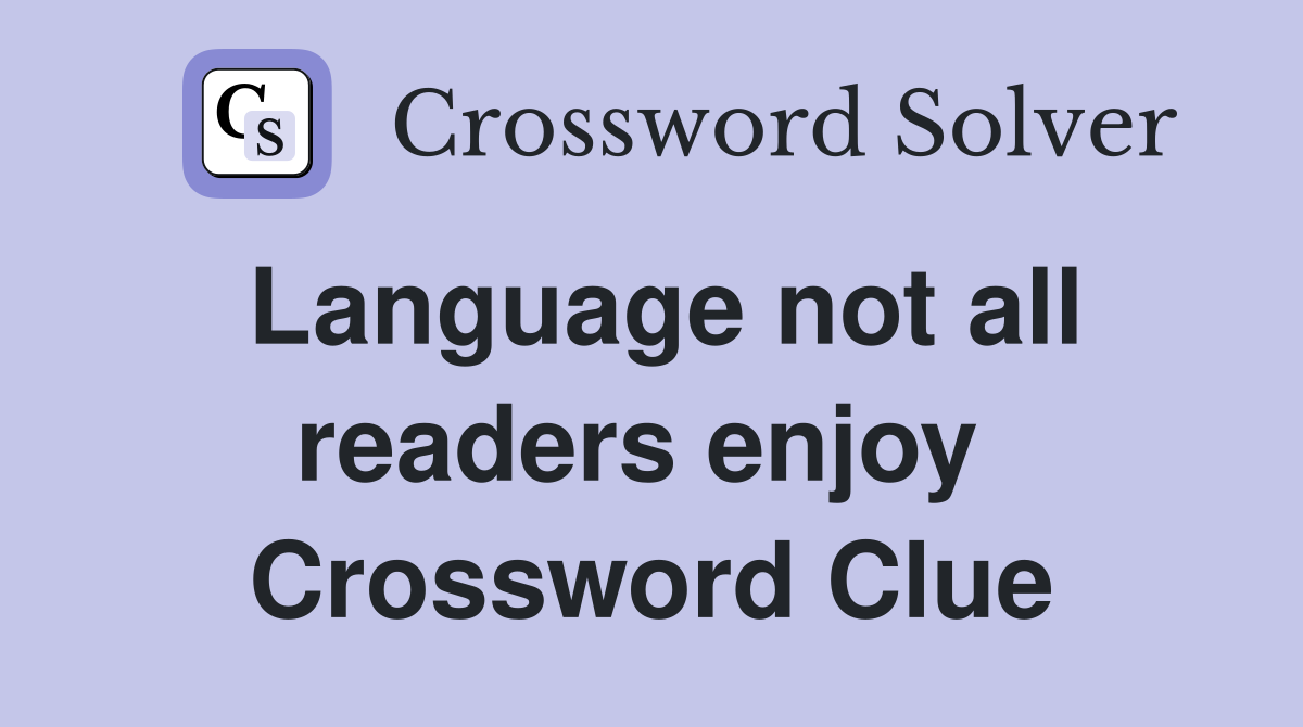Language not all readers enjoy  Crossword Clue