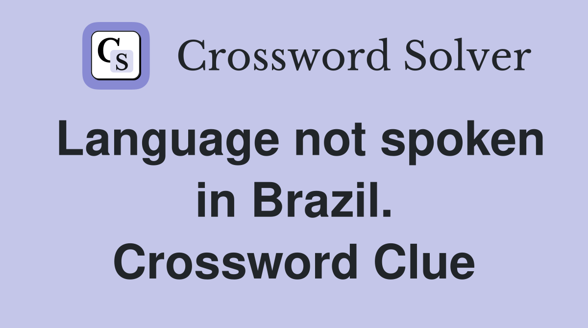 Language not spoken in Brazil. Crossword Clue