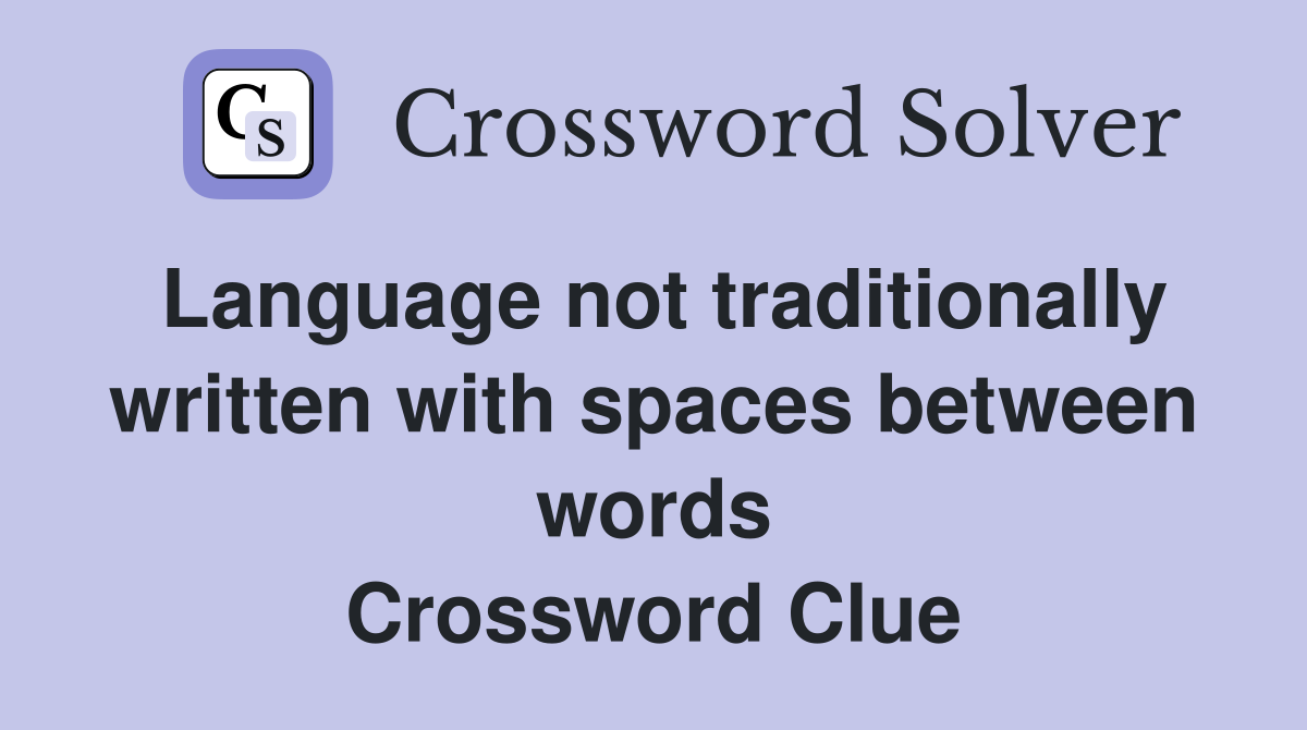 Language not traditionally written with spaces between words Crossword Clue