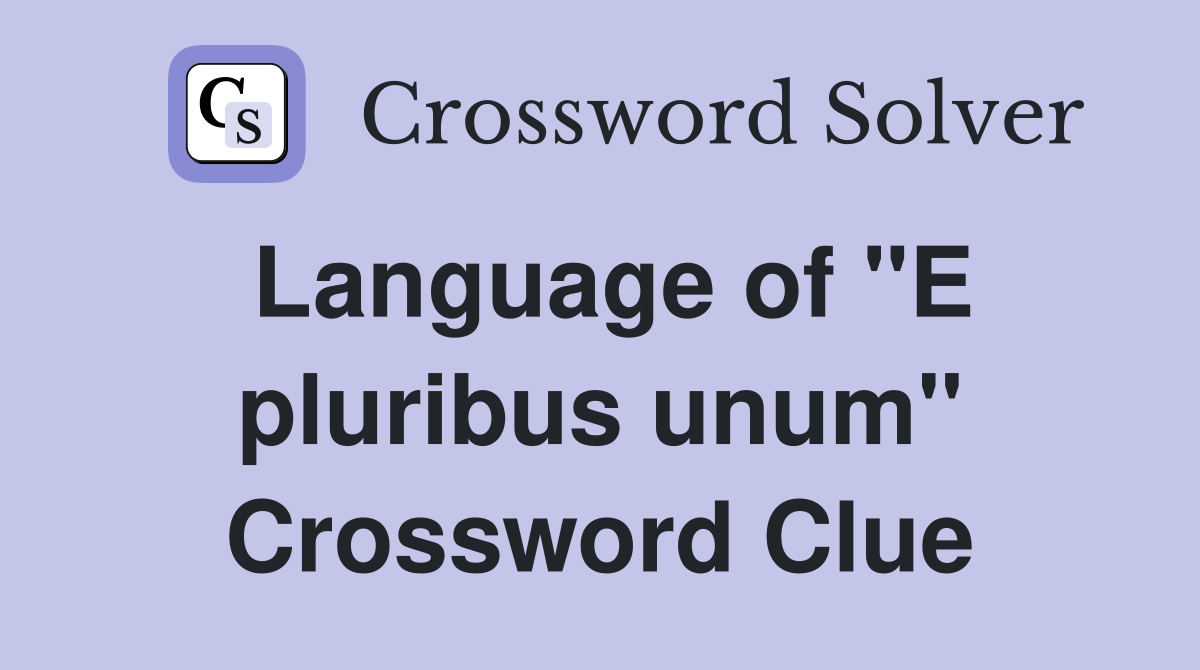 Language of "E pluribus unum" Crossword Clue