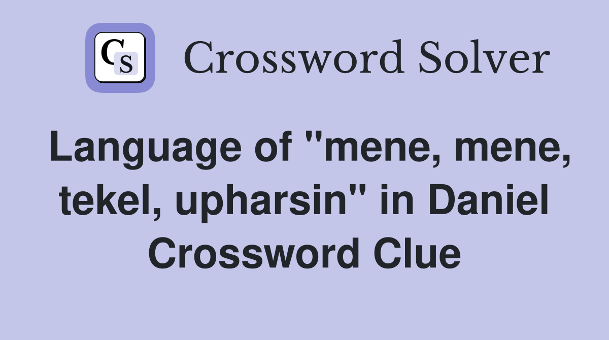 Language of "mene, mene, tekel, upharsin" in Daniel Crossword Clue