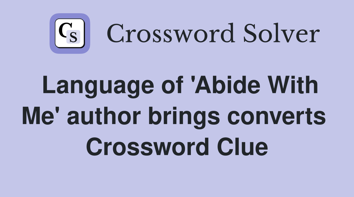 Language of 'Abide With Me' author brings converts  Crossword Clue