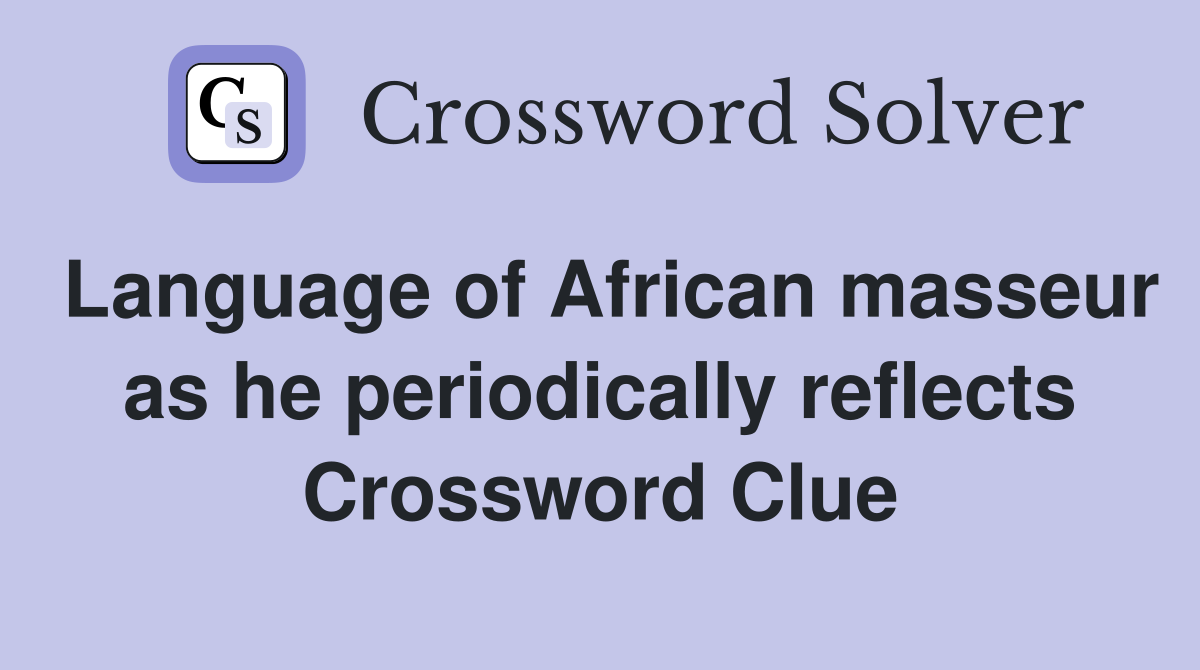Language of African masseur as he periodically reflects Crossword Clue