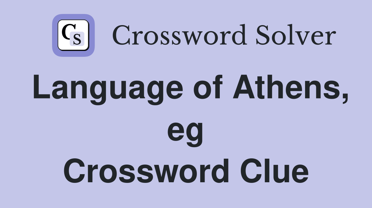 Language of Athens, eg Crossword Clue