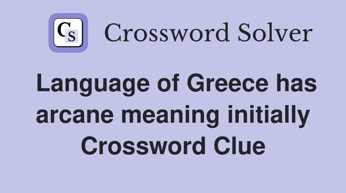 Language of Greece has arcane meaning initially Crossword Clue