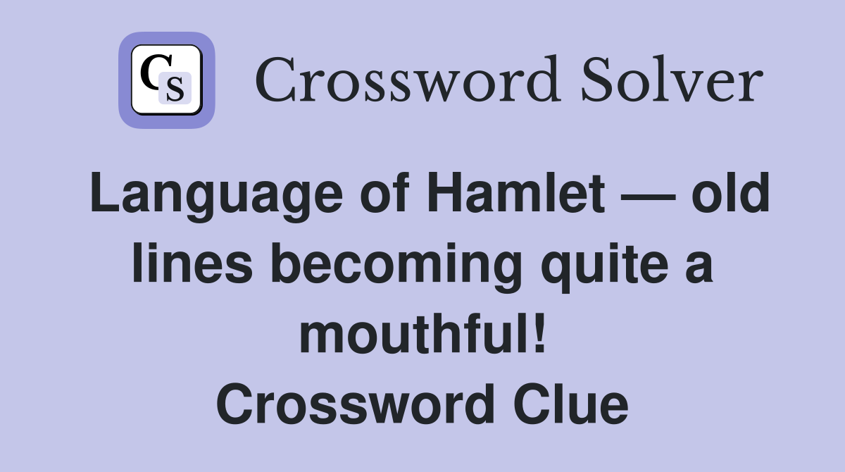 Language of Hamlet — old lines becoming quite a mouthful! Crossword Clue