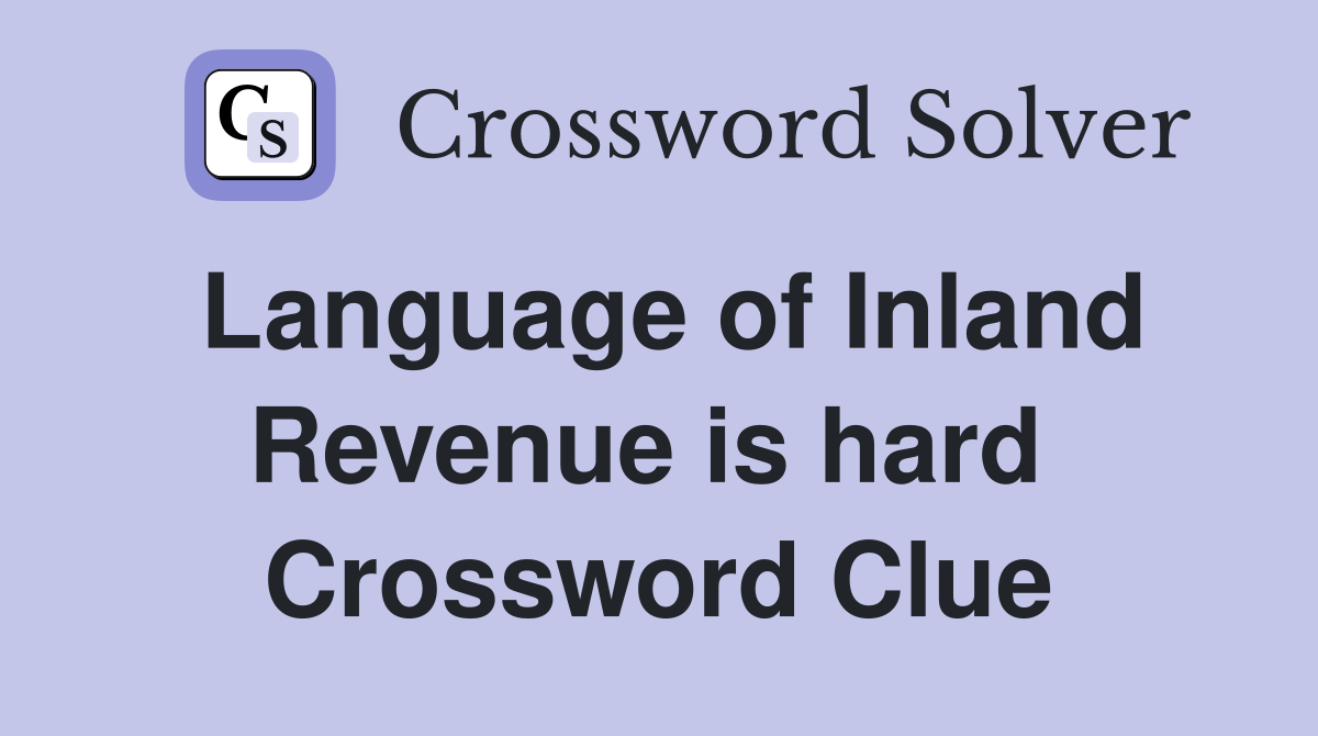 Language of Inland Revenue is hard  Crossword Clue
