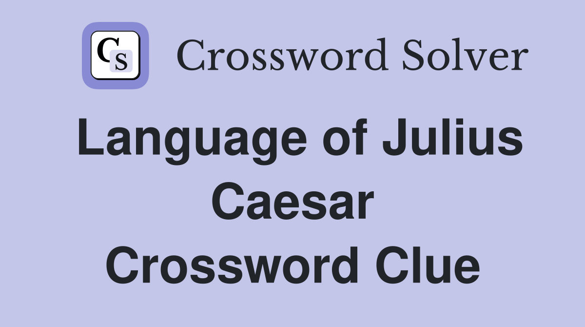 Language of Julius Caesar Crossword Clue