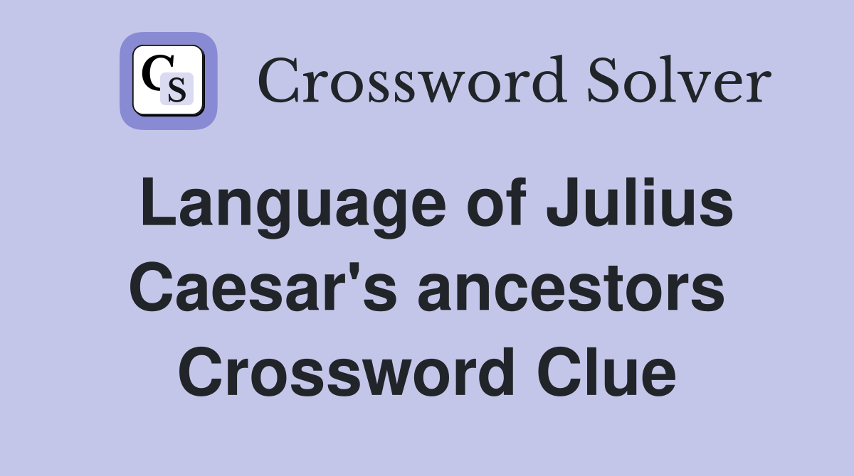 Language of Julius Caesar's ancestors Crossword Clue