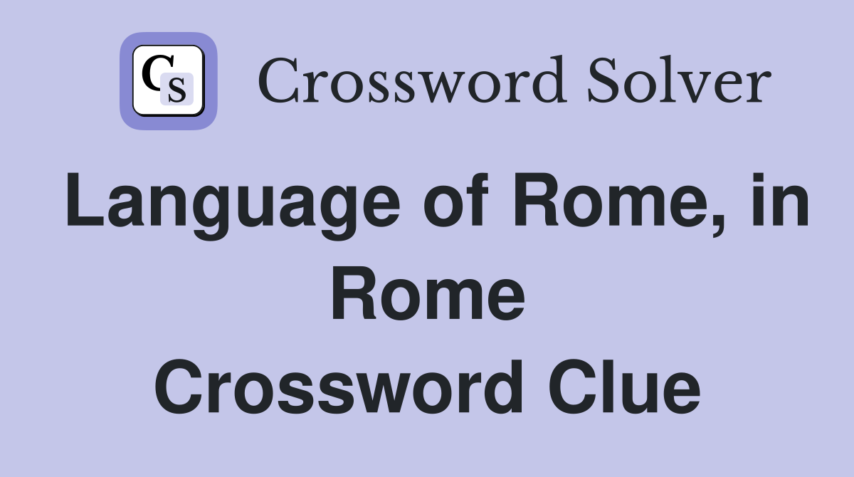 Language of Rome, in Rome Crossword Clue