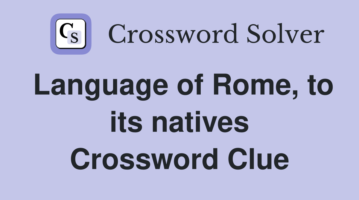 Language of Rome, to its natives Crossword Clue