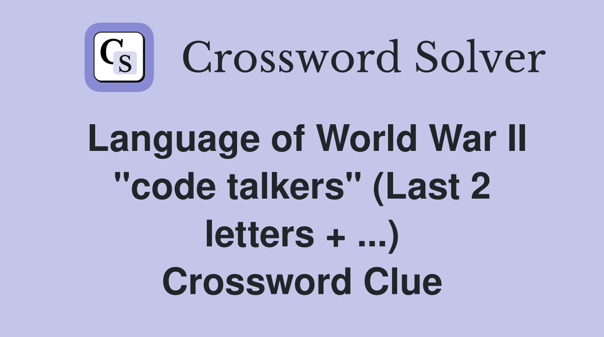 Language of World War II "code talkers" (Last 2 letters + ...) Crossword Clue