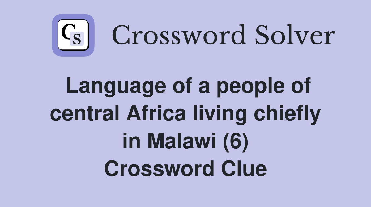 Language of a people of central Africa living chiefly in Malawi (6) Crossword Clue
