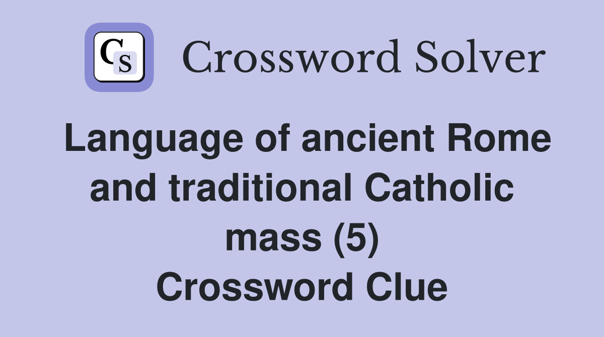 Language of ancient Rome and traditional Catholic mass (5) Crossword Clue