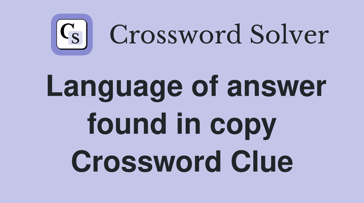 Language of answer found in copy Crossword Clue