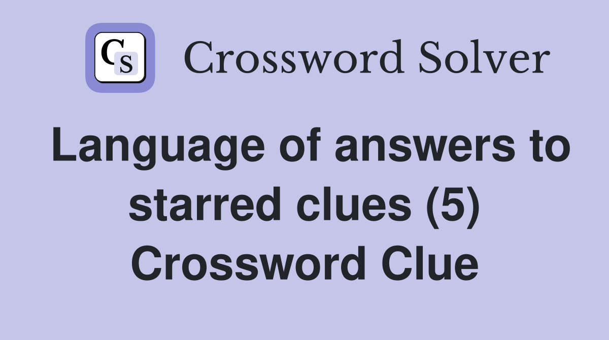 Language of answers to starred clues (5) Crossword Clue