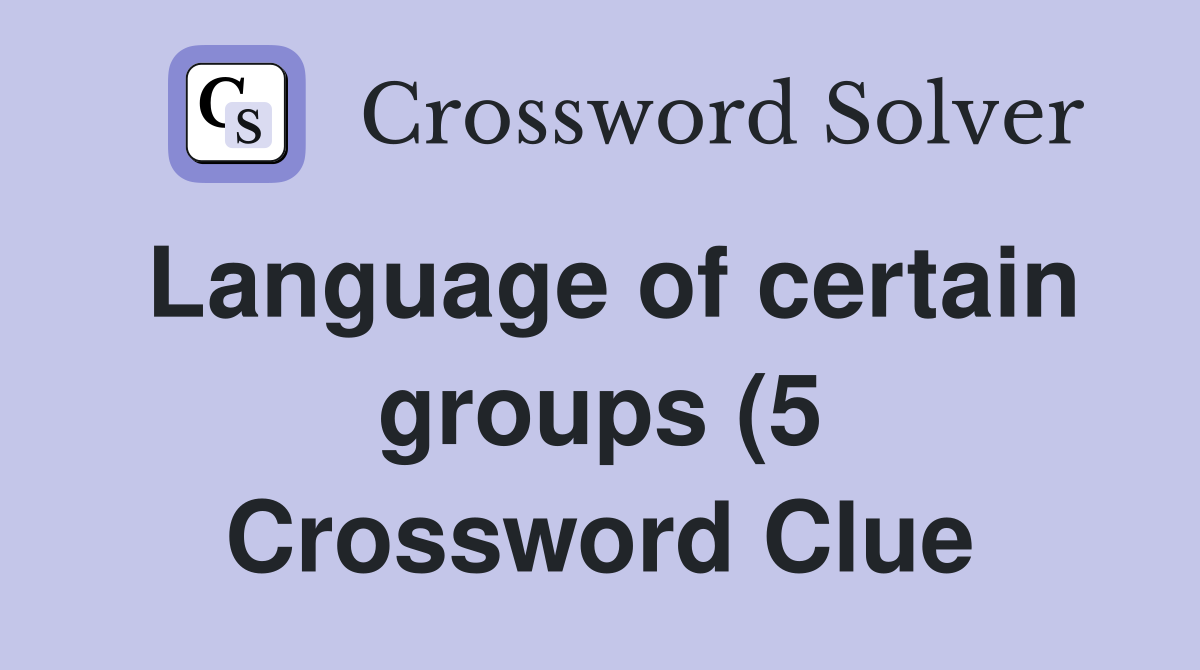 Language of certain groups (5) Crossword Clue Answers Crossword Solver Language of certain groups (5) Crossword Clue Answers Crossword Solver
