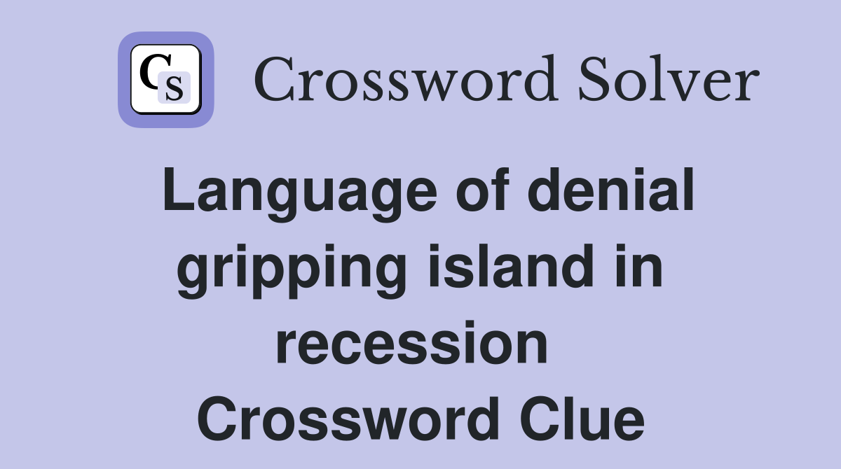 Language of denial gripping island in recession  Crossword Clue