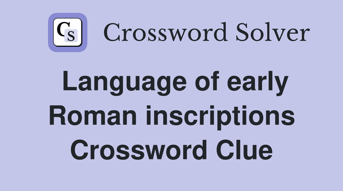 Language of early Roman inscriptions Crossword Clue