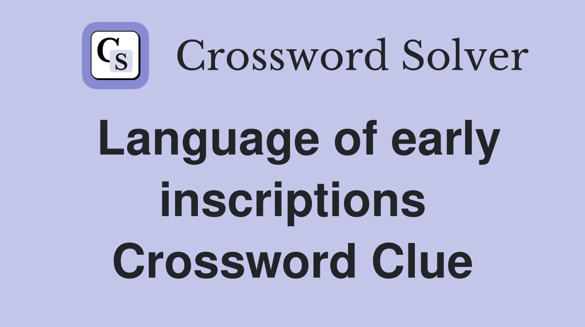 Language of early inscriptions Crossword Clue