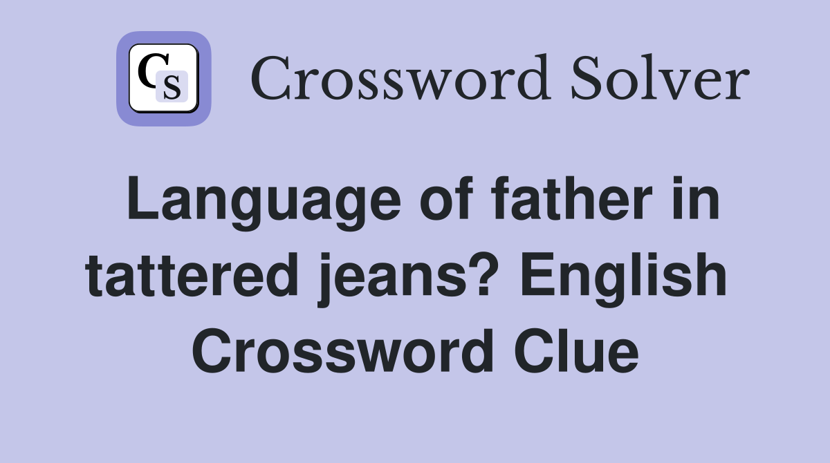 Language of father in tattered jeans? English  Crossword Clue