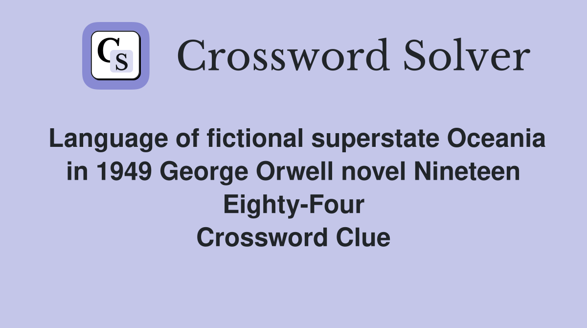 Language of fictional superstate Oceania in 1949 George Orwell novel Nineteen Eighty-Four Crossword Clue