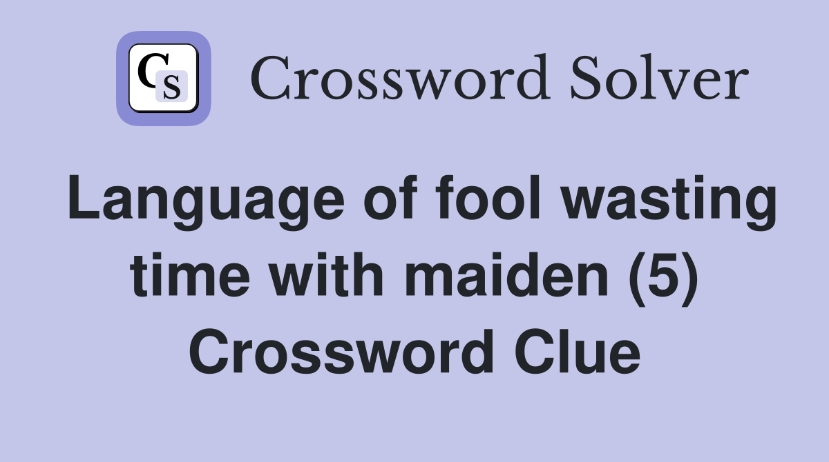 Language of fool wasting time with maiden (5) Crossword Clue