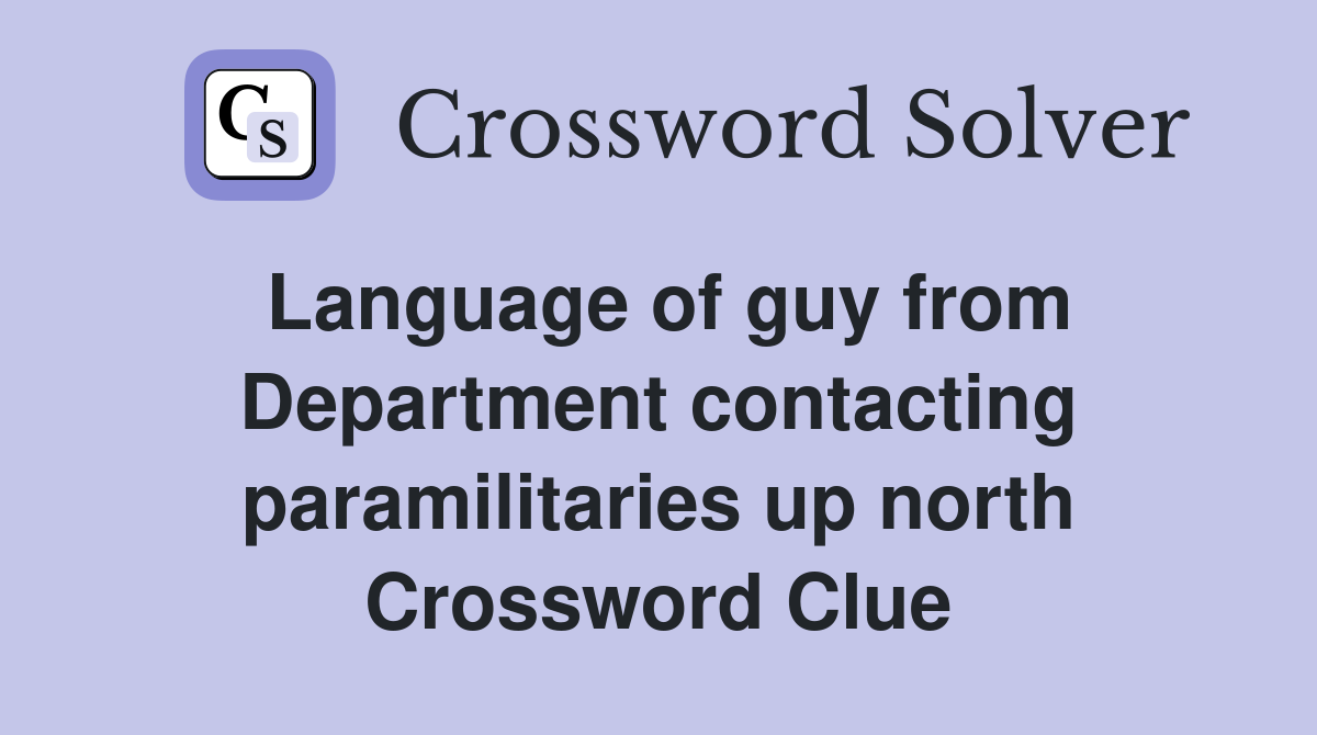 Language of guy from Department contacting paramilitaries up north Crossword Clue