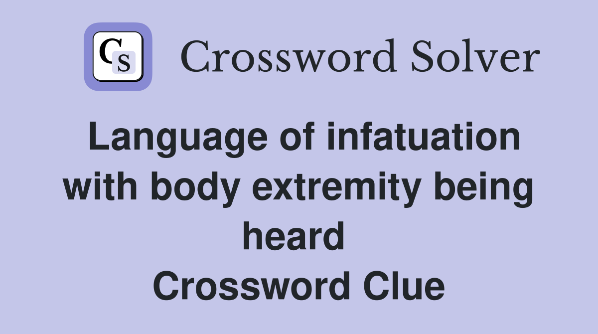 Language of infatuation with body extremity being heard  Crossword Clue