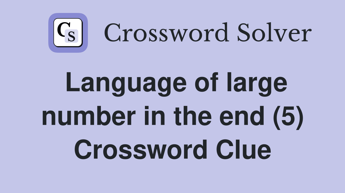 Language of large number in the end (5) Crossword Clue