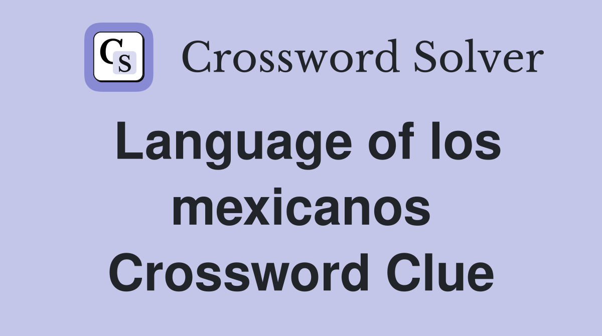 Language of los mexicanos Crossword Clue