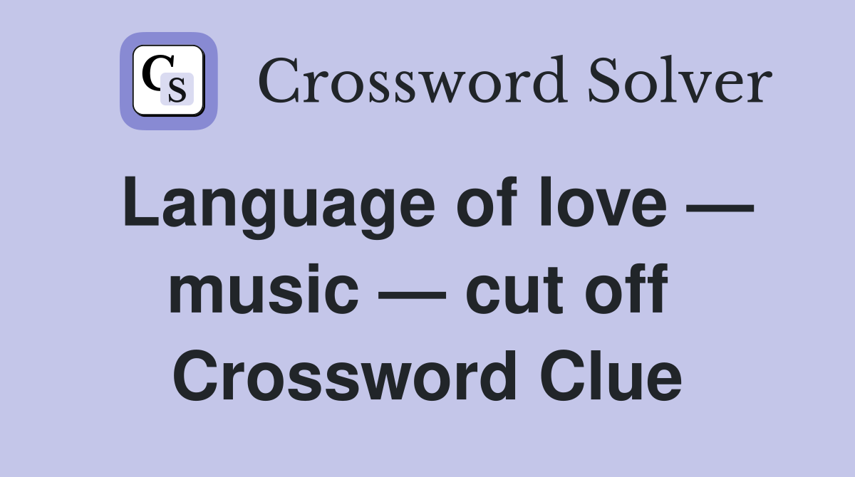 Language of love — music — cut off  Crossword Clue